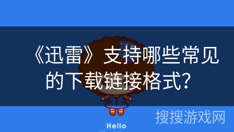 《迅雷》支持哪些常见的下载链接格式？