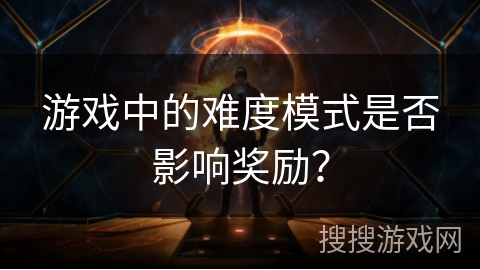 游戏中的难度模式是否影响奖励？