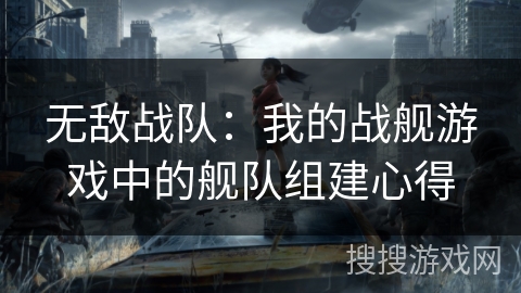 无敌战队：我的战舰游戏中的舰队组建心得