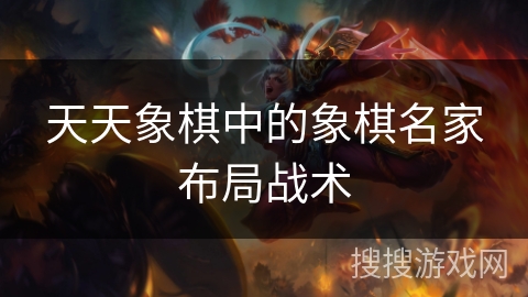 天天象棋中的象棋名家布局战术