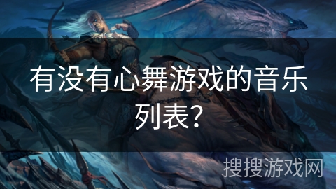 有没有心舞游戏的音乐列表？