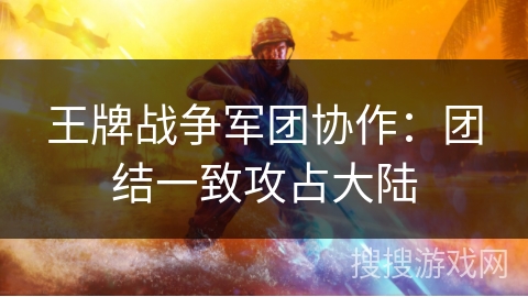 王牌战争军团协作：团结一致攻占大陆