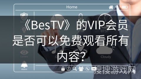 《BesTV》的VIP会员是否可以免费观看所有内容? 《BesTV》的VIP会员是否可以免费观看所有内容?