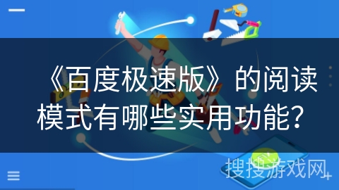 《百度极速版》的阅读模式有哪些实用功能? 《百度极速版》的阅读模式有哪些实用功能?