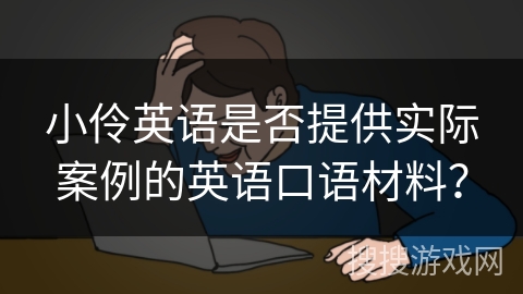 小伶英语是否提供实际案例的英语口语材料？