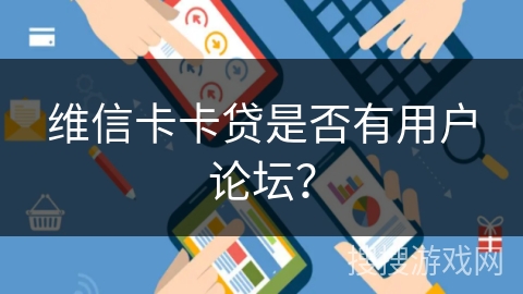 维信卡卡贷是否有用户论坛？