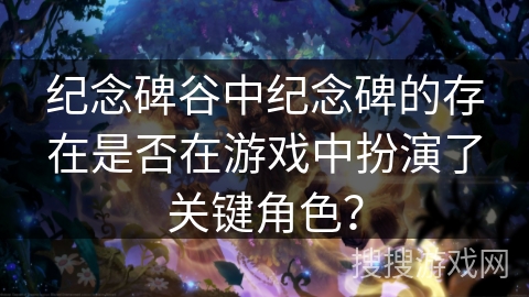 纪念碑谷中纪念碑的存在是否在游戏中扮演了关键角色？