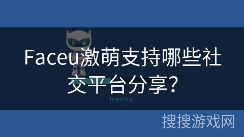 Faceu激萌支持哪些社交平台分享？
