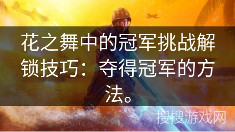 花之舞中的冠军挑战解锁技巧:夺得冠军的方法。 花之舞中的冠军挑战解锁技巧:夺得冠军的方法。