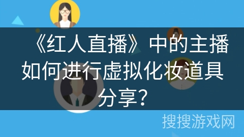 《红人直播》中的主播如何进行虚拟化妆道具分享？