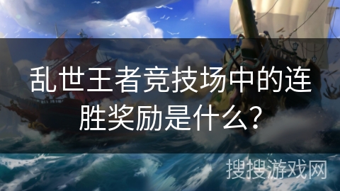 乱世王者竞技场中的连胜奖励是什么？