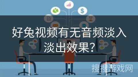 好兔视频有无音频淡入淡出效果？