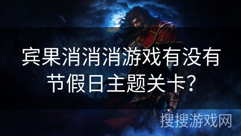 宾果消消消游戏有没有节假日主题关卡? 宾果消消消游戏有没有节假日主题关卡?