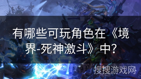 有哪些可玩角色在《境界-死神激斗》中？