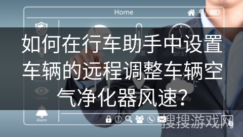 如何在行车助手中设置车辆的远程调整车辆空气净化器风速? 如何在行车助手中设置车辆的远程调整车辆空气净化器风速?
