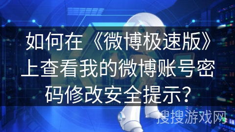 如何在《微博极速版》上查看我的微博账号密码修改安全提示？