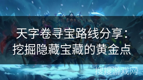 天字卷寻宝路线分享：挖掘隐藏宝藏的黄金点