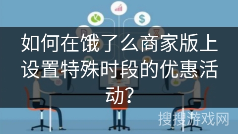 如何在饿了么商家版上设置特殊时段的优惠活动？