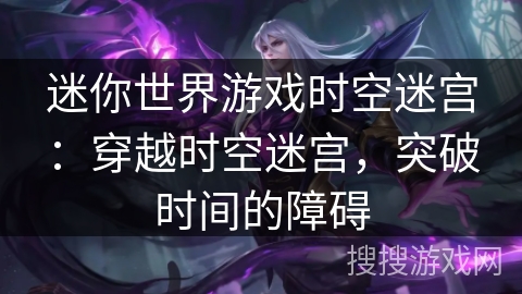 迷你世界游戏时空迷宫：穿越时空迷宫，突破时间的障碍