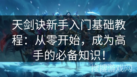 天剑诀新手入门基础教程：从零开始，成为高手的必备知识！