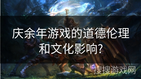 庆余年游戏的道德伦理和文化影响?