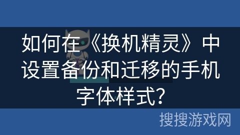 如何在《换机精灵》中设置备份和迁移的手机字体样式？