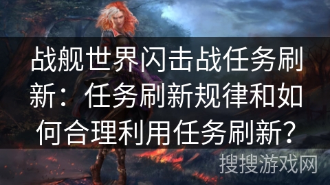 战舰世界闪击战任务刷新:任务刷新规律和如何合理利用任务刷新? 战舰世界闪击战任务刷新:任务刷新规律和如何合理利用任务刷新?