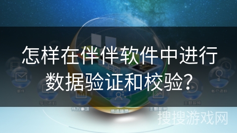 怎样在伴伴软件中进行数据验证和校验? 怎样在伴伴软件中进行数据验证和校验?