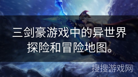 三剑豪游戏中的异世界探险和冒险地图。