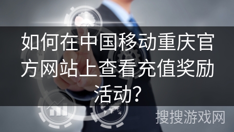 如何在中国移动重庆官方网站上查看充值奖励活动？