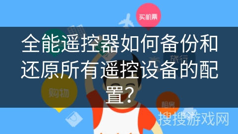 全能遥控器如何备份和还原所有遥控设备的配置？