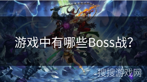游戏中有哪些Boss战? 游戏中有哪些Boss战?