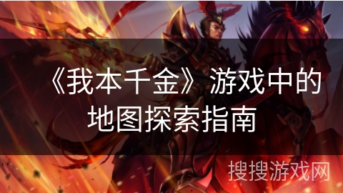 《我本千金》游戏中的地图探索指南 《我本千金》游戏中的地图探索指南