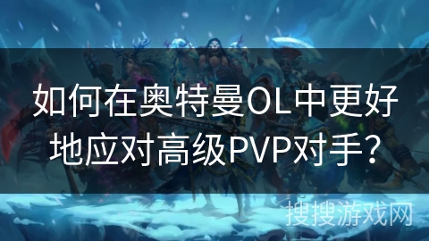 如何在奥特曼OL中更好地应对高级PVP对手? 如何在奥特曼OL中更好地应对高级PVP对手?