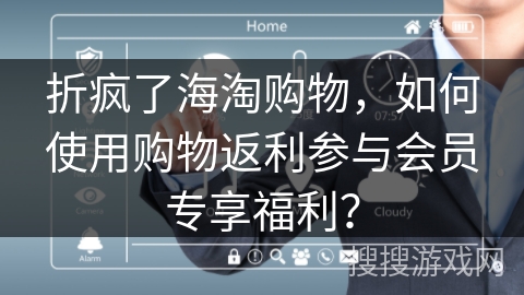 折疯了海淘购物，如何使用购物返利参与会员专享福利？
