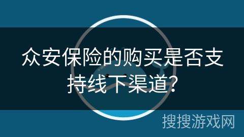 众安保险的购买是否支持线下渠道？