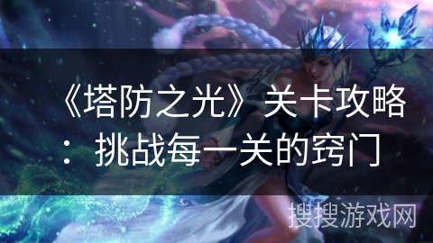 《塔防之光》关卡攻略：挑战每一关的窍门