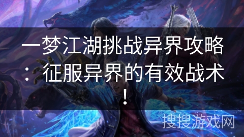 一梦江湖挑战异界攻略：征服异界的有效战术！