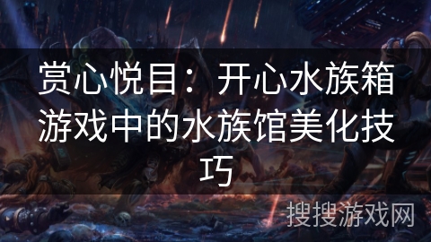 赏心悦目：开心水族箱游戏中的水族馆美化技巧