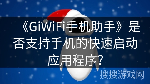 《GiWiFi手机助手》是否支持手机的快速启动应用程序？