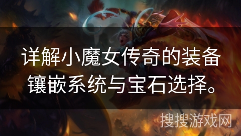 详解小魔女传奇的装备镶嵌系统与宝石选择。