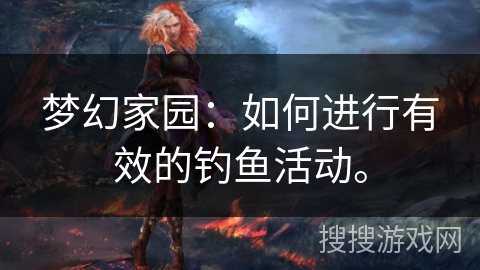 梦幻家园:如何进行有效的钓鱼活动。 梦幻家园:如何进行有效的钓鱼活动。