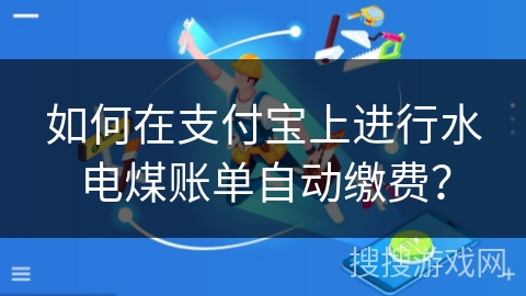 如何在支付宝上进行水电煤账单自动缴费? 如何在支付宝上进行水电煤账单自动缴费?