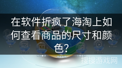 在软件折疯了海淘上如何查看商品的尺寸和颜色? 在软件折疯了海淘上如何查看商品的尺寸和颜色?