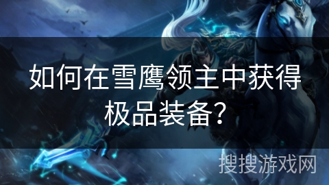 如何在雪鹰领主中获得极品装备？