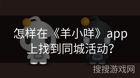 怎样在《羊小咩》app上找到同城活动？