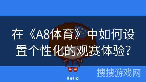 在《A8体育》中如何设置个性化的观赛体验？