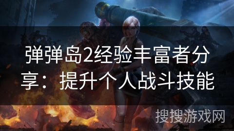 弹弹岛2经验丰富者分享：提升个人战斗技能