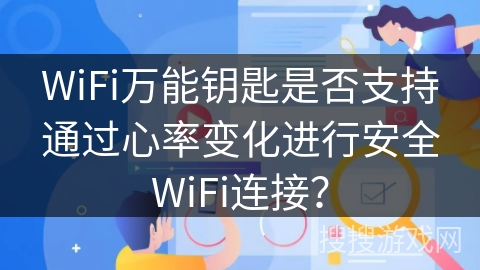 WiFi万能钥匙是否支持通过心率变化进行安全WiFi连接？