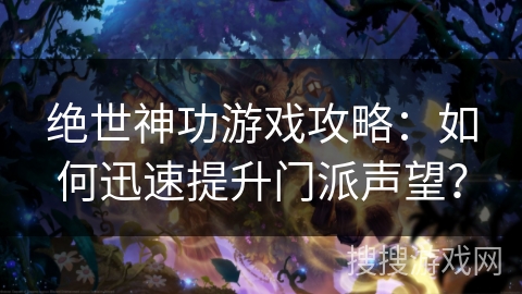 绝世神功游戏攻略：如何迅速提升门派声望？